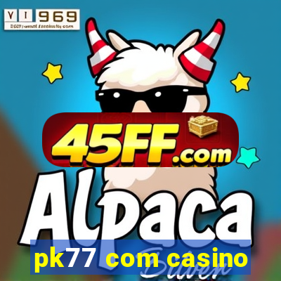 pk77 com casino